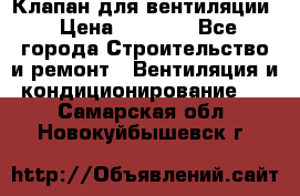 Клапан для вентиляции › Цена ­ 5 000 - Все города Строительство и ремонт » Вентиляция и кондиционирование   . Самарская обл.,Новокуйбышевск г.